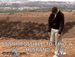 A Man Walking On A Hill With The Words It 'S Impossible To Find A Husband On The Bottom GIF