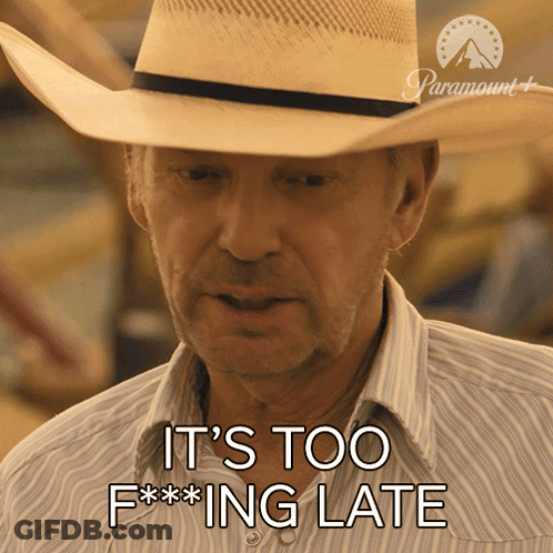 A Man Wearing A Cowboy Hat Says It 'S Too F * * Ing Late GIF