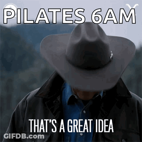A Man Wearing A Cowboy Hat With The Words Pilates 6Am That 'S A Great Idea GIF