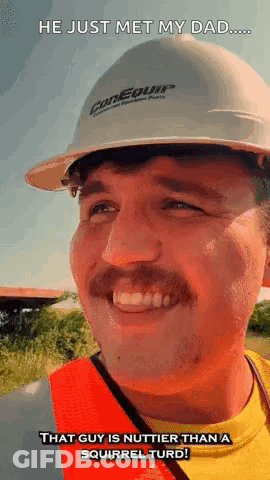 A Man Wearing A Hard Hat And Safety Vest Says He Just Met My Dad That Guy Is Nuttier Than A Squirrel Turd GIF