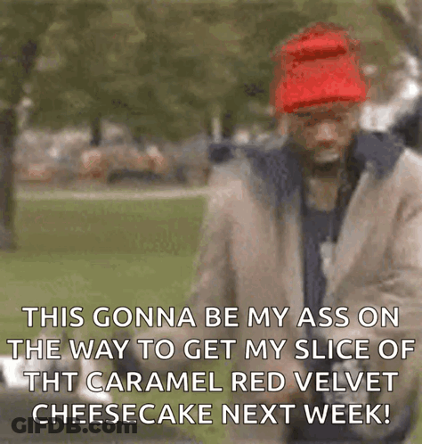 A Man Wearing A Red Hat Says This Gonna Be My Ass On The Way To Get My Slice Of Caramel Red Velvet Cheesecake GIF