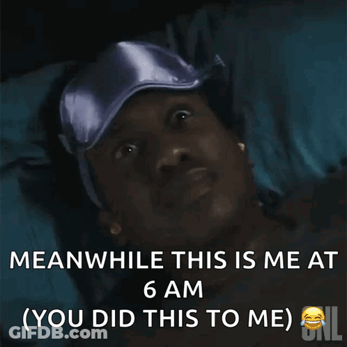 A Man Wearing A Sleep Mask Says Meanwhile This Is Me At 6 Am GIF
