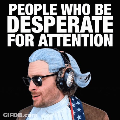 A Man Wearing A Wig And Headphones With The Words " People Who Be Desperate For Attention " Behind Him GIF