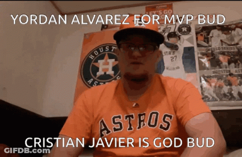 A Man Wearing An Astros Shirt And A Hat Says Yordan Alvarez For Mvp Bud Christian Javier Is God Bud GIF