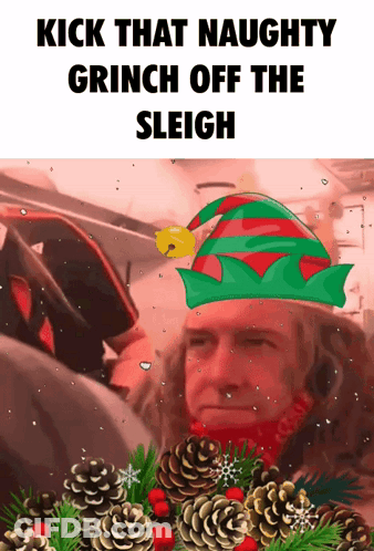 A Man Wearing An Elf Hat With The Words Kick That Naughty Grinch Off The Sleigh On The Bottom GIF