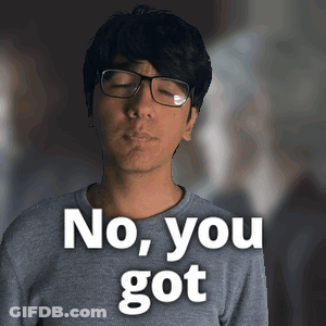 A Man Wearing Glasses And A Grey Shirt Says " No You Got " GIF
