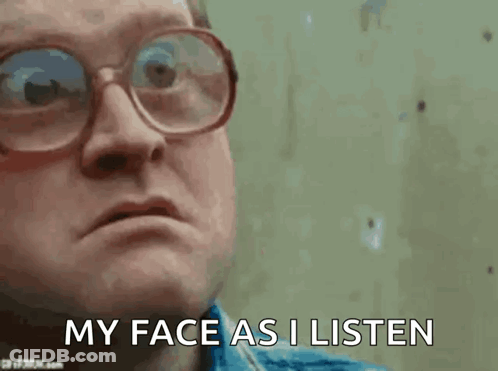 A Man Wearing Glasses Is Saying " My Face As I Listen " GIF