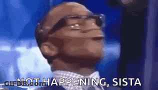 A Man Wearing Glasses Is Saying `` Not Happening , Sista '' While Looking Up . GIF