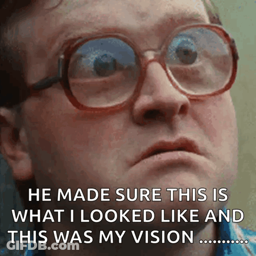 A Man Wearing Glasses Says He Made Sure This Is What He Looked Like And This Was My Vision GIF
