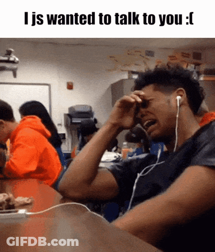 A Man Wearing Headphones Is Crying In A Classroom And The Caption Says I Is Wanted To Talk To You GIF