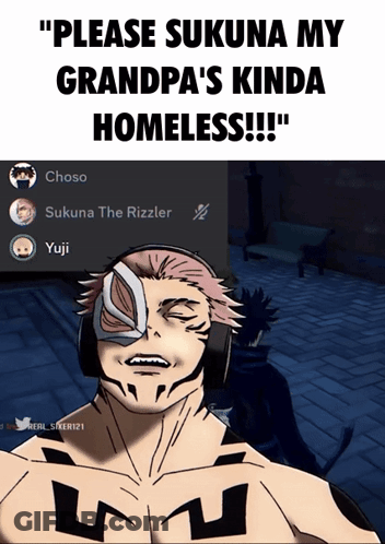 A Man Wearing Headphones Says " Please Sukuna My Grandpa 'S Kinda Homeless !! " GIF