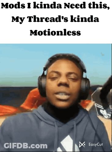 A Man Wearing Headphones With The Words Mods I Kinda Need This My Thread 'S Kinda Motionless Below Him GIF