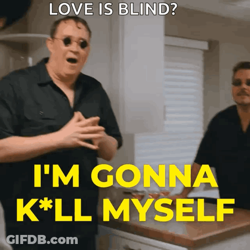 A Man Wearing Sunglasses And A Black Shirt Says " Love Is Blind I 'M Gonna K * Ll Myself " GIF