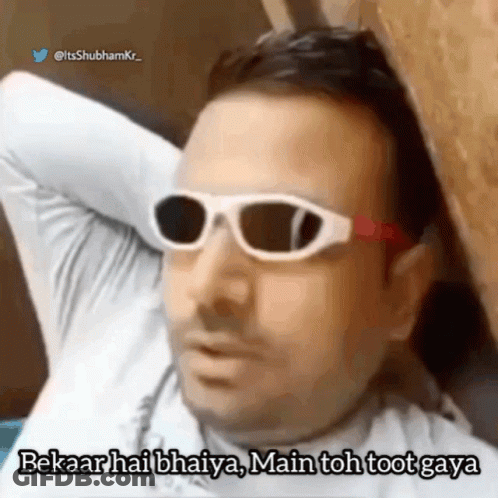 A Man Wearing Sunglasses Says Bekaar Hai Bhaiya Main Toh Toot Gaya GIF