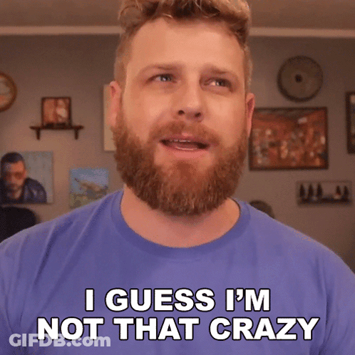A Man With A Beard And A Blue Shirt Says I Guess I 'M Not That Crazy GIF