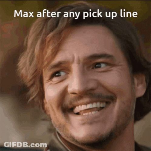 A Man With A Beard And Mustache Is Smiling With The Words Max After Any Pick Up Line Above Him GIF