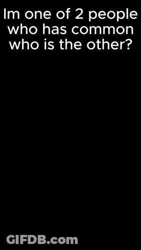 A Man With A Beard And The Words " Im One Of 2 People Who Has Common Who Is The Other " Above Him GIF