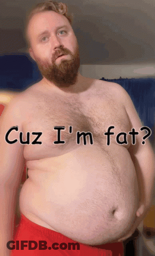 A Man With A Beard Has A Very Large Belly And The Words Cuz I 'M Fat GIF