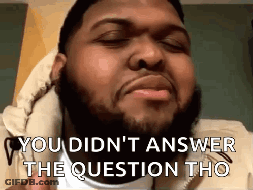A Man With A Beard Is Making A Funny Face And Says " You Didn 'T Answer The Question Tho " GIF