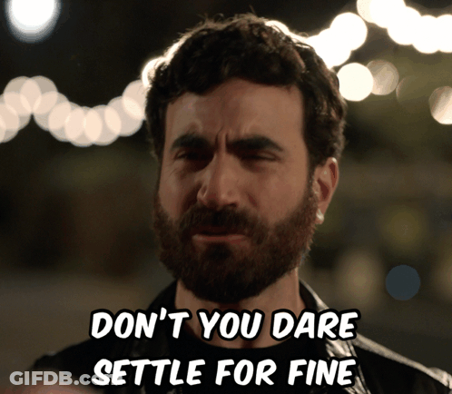 A Man With A Beard Is Saying " Don 'T You Dare Settle For Fine " GIF