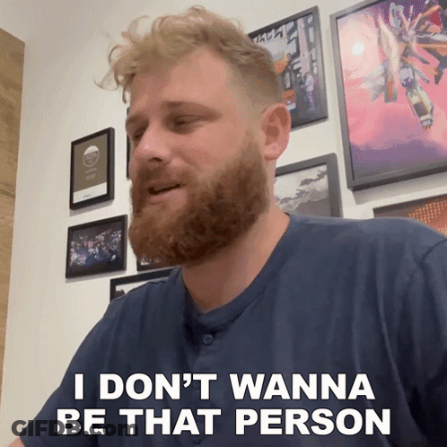 A Man With A Beard Is Saying " I Don 'T Wanna Be That Person " GIF