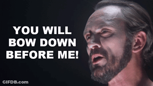 A Man With A Beard Says " You Will Bow Down Before Me " In Front Of Him GIF