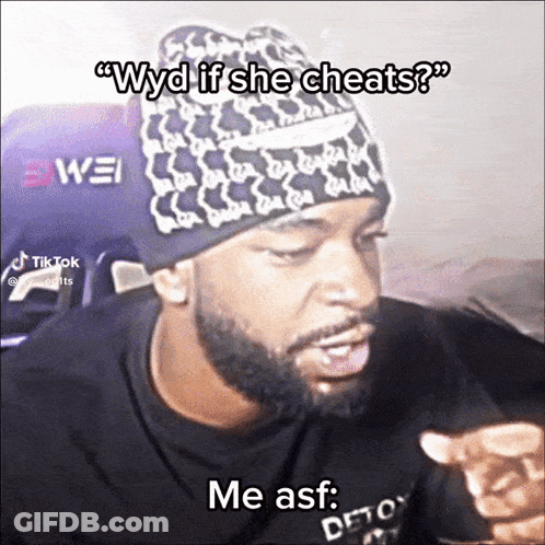A Man With A Beard Wearing A Beanie Says " Wyd If She Cheats " Me Asf GIF