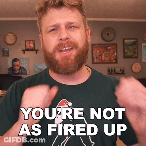 A Man With A Beard Wearing A Green Shirt Says You 'Re Not As Fired Up GIF