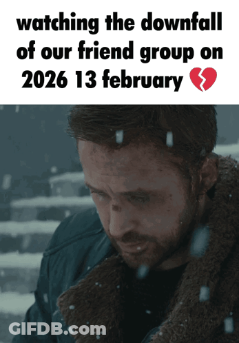 A Man With A Broken Heart Is Watching The Downfall Of Our Friend Group On February 13 GIF