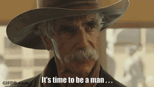 A Man With A Cowboy Hat And A Mustache Says It 'S Time To Be A Man GIF