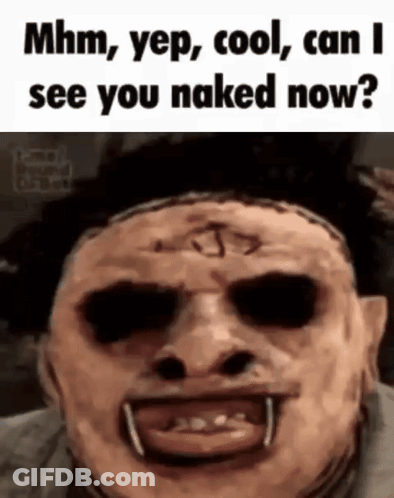 A Man With A Mask On His Face And The Words `` Mhm Yep Cool Can I See You Naked Now '' . GIF