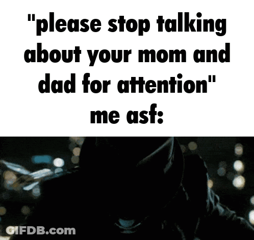 A Man With A Mask On Says " Please Stop Talking About Your Mom And Dad For Attention " GIF