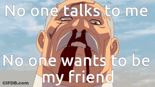 A Man With A Mustache Is Crying With The Words " No One Talks To Me No One Wants To Be My Friend " Above Him GIF