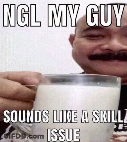 A Man With A Mustache Is Holding A Cup Of Milk With Ngl My Guy Sounds Like A Skill Issue Written On It GIF