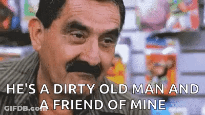 A Man With A Mustache Is Talking About Being A Dirty Old Man And Being A Friend Of Mine . GIF
