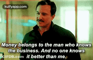 A Man With A Mustache Is Talking About Money Belongs To The Man Who Knows The Business And No One Knows It Better Than M GIF