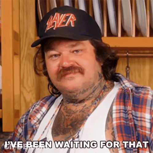 A Man With A Mustache Wearing A Slayer Hat Says I 'Ve Been Waiting For That GIF
