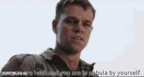 A Man With A Serious Look On His Face And The Words " Pov You Are Bruh And You Are In Nebula By Yourself " GIF
