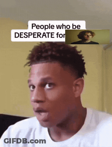 A Man With A Surprised Look On His Face And The Words People Who Be Desperate For GIF