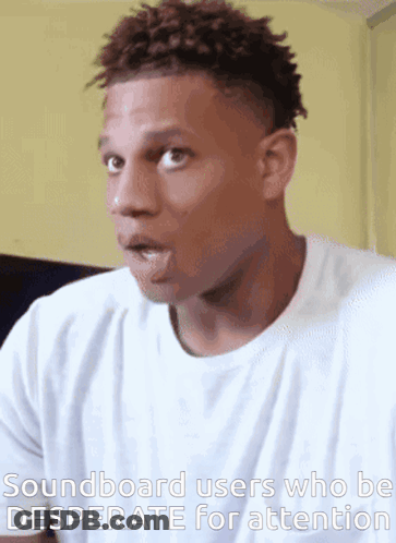 A Man With A Surprised Look On His Face With The Words Soundboard Users Who Be Desperate For Attention Below Him GIF