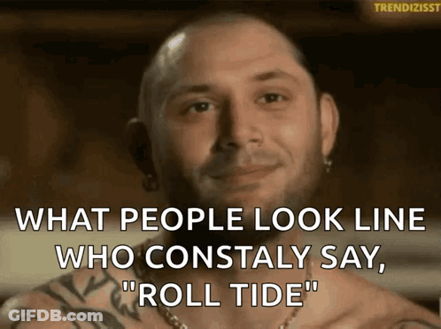 A Man With A Tattoo On His Arm Is Smiling And Says " What People Look Like Who Constaly Say Roll Tide " GIF