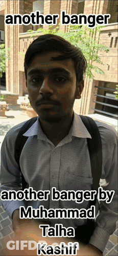 A Man With Another Banger By Muhammad Talha Kashif Written Above Him GIF