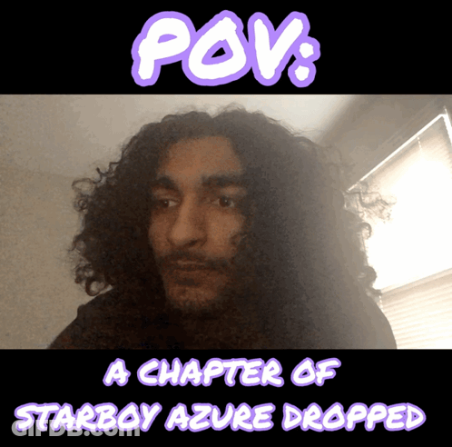 A Man With Curly Hair Is Featured On A Poster That Says Pov A Chapter Of Starboy Azure Dropped GIF