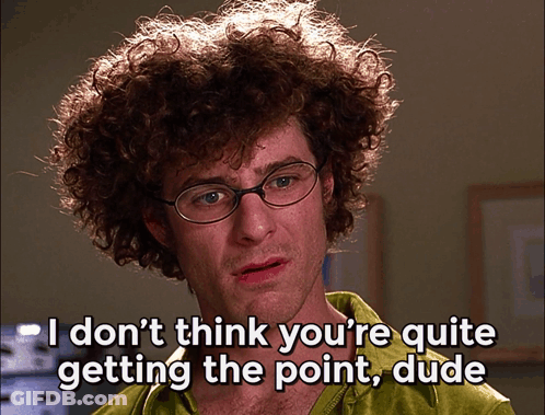 A Man With Curly Hair Says I Don 'T Think You 'Re Quite Getting The Point Dude GIF