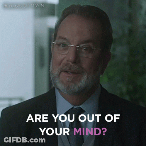 A Man With Glasses And A Beard Is Asking Are You Out Of Your Mind GIF