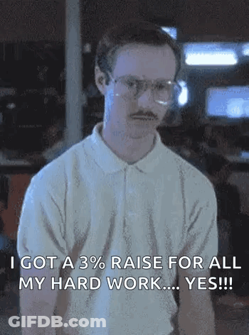 A Man With Glasses And A Mustache Is Saying `` Got A 3% Raise For All My Hard Work ... Yes !! '' . GIF