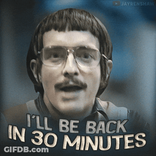 A Man With Glasses And A Mustache Is Saying I 'Ll Be Back In 30 Minutes GIF