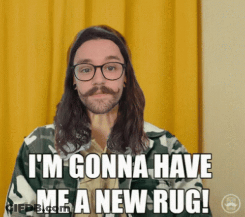 A Man With Glasses And A Mustache Is Saying I 'M Gonna Have Me A New Rug GIF
