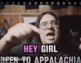A Man With Glasses Says Hey Girl Been To Appalachia GIF