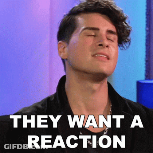 A Man With His Eyes Closed Has The Words They Want A Reaction Written On His Face GIF